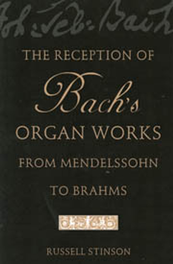 Russell Stinson, The Reception of Bach's Organ Works from Mendelssohn to Brahms