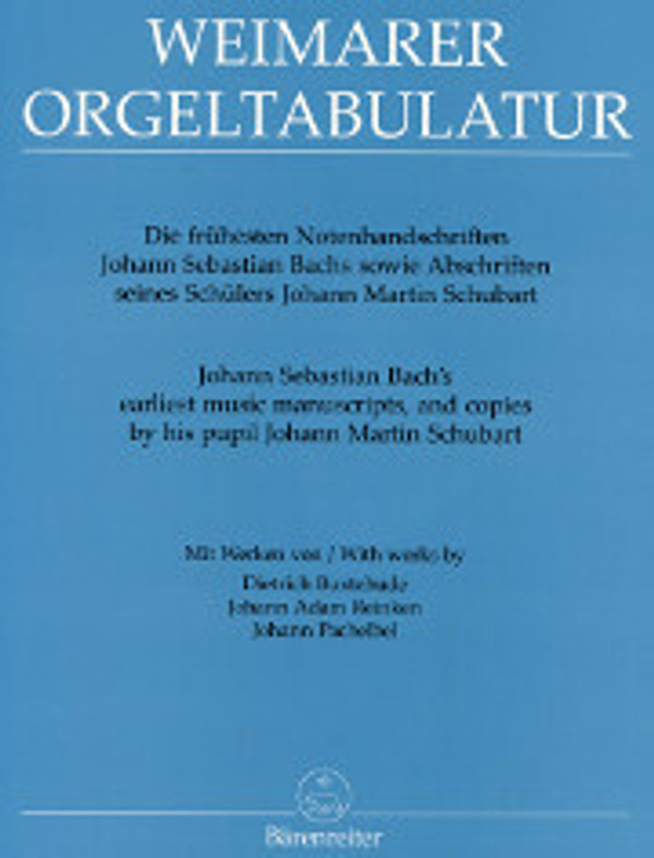 Johann Sebastian Bach, Weimarer Orgeltabulatur. Die frühesten Notenhandschriften Johann Sebastian Bachs sowie Abschriften seines Schülers Johann Martin Schubart Mit Werken von Dietrich Buxtehude, Johann Adam Reinken, und Johann Pachelbel