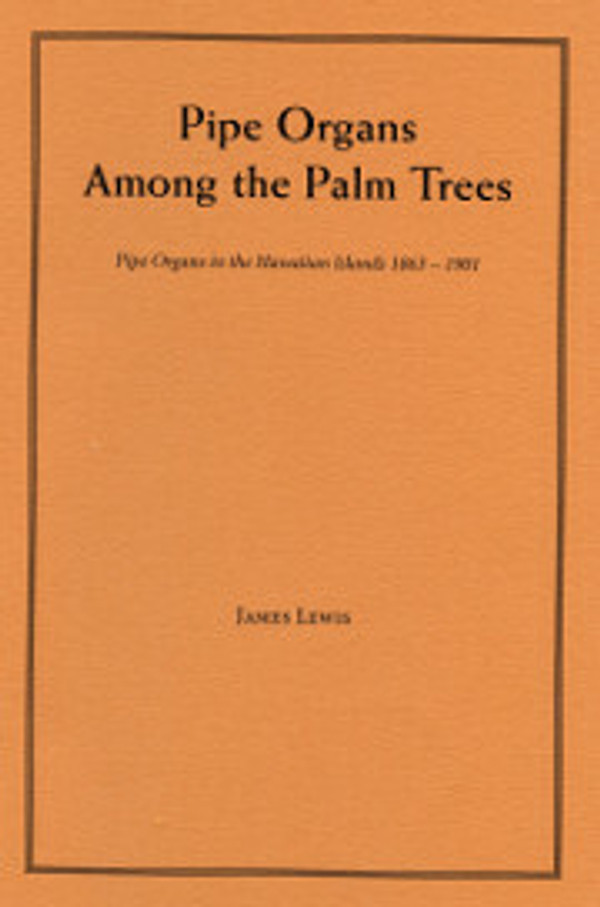 James Lewis, Pipe Organs Among the Palm Trees: Pipe Organs in the Hawaiian Islands 1863-1901