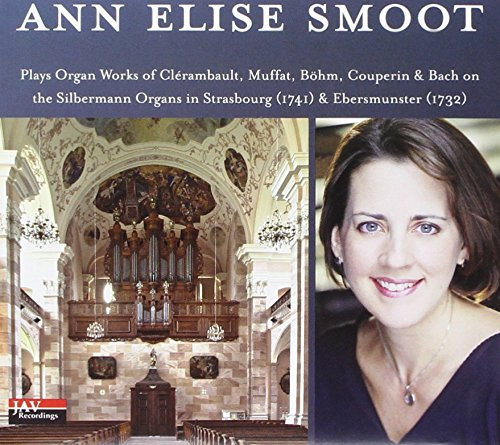 Ann Elise Smoot plays the organs at the Abbey Church of St. Maurice in Ebersmunster (Ebersmunster, 1732) and the Church of St. Thomas in Strasbourg (Silberman, 1741).
Clérambault, Suite du Premier Ton et Suite du Deuxième Ton
Georg Muffat, two movements from Apparatus musico-organisticus
Georg Böhm, Preludium, Fuge und Postludium; Vater Unser im Himmelreich
François Couperin, trans. JS Bach,  Aria, BWV 587
J.S. Bach, Passaglia, BWV 582
2012, JAV Recordings; booklet enclosed.