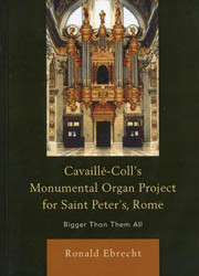 Cavaillé-Coll's Monumental Organ Project for Saint Peter's, Rome by Ronald Ebrecht