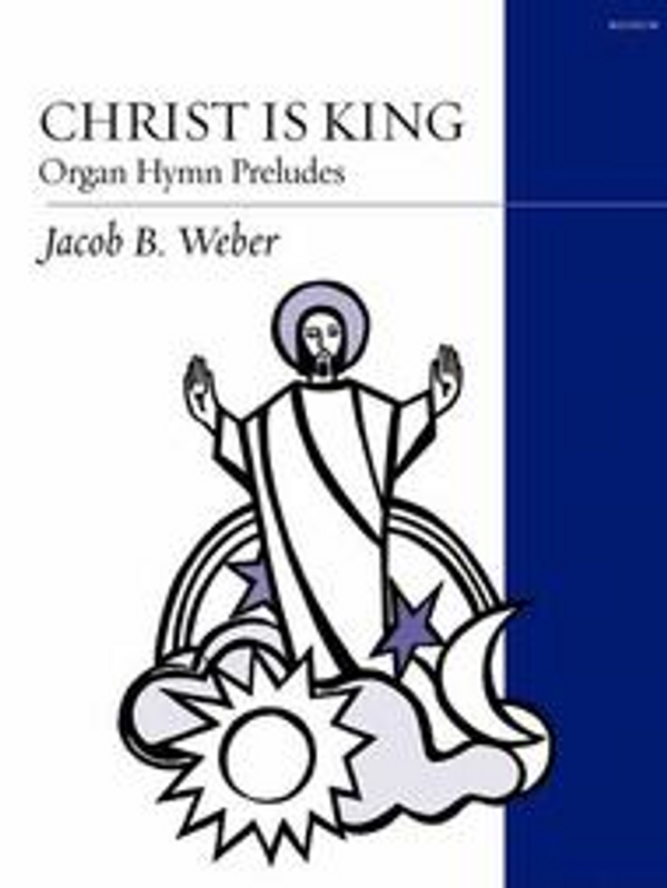 Jacob B. Weber, Christ Is King: Organ Hymn Preludes