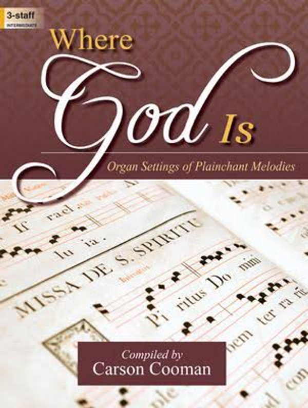 Carson Cooman, Where God Is: Organ Settings of Plainchant Melodies