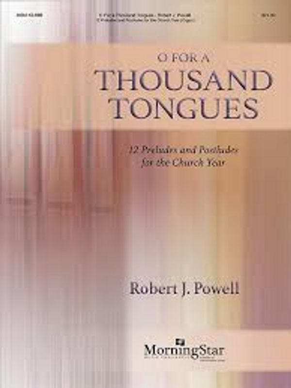 Robert J. Powell, O for a Thousand Tongues: Twelve Preludes and Postludes for the Church Year