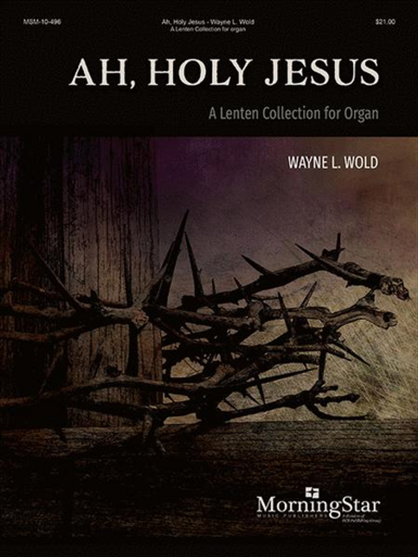 Wayne L. Wold, Ah, Holy Jesus: A Lenten Collection for Organ