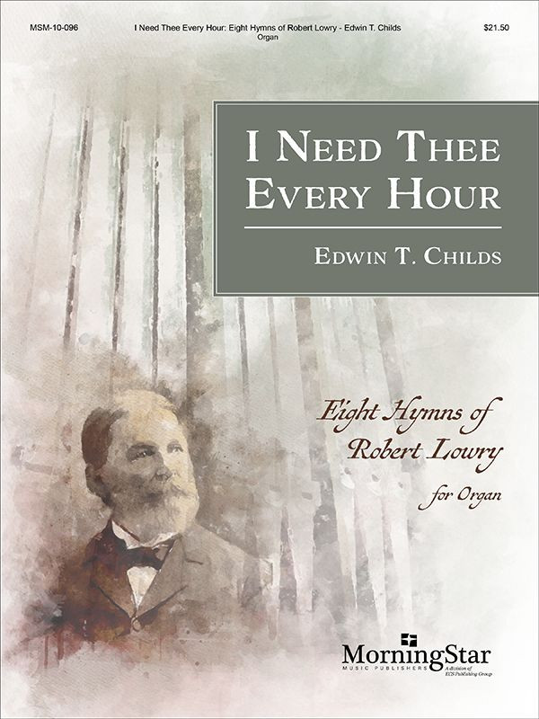Edwin T. Childs, I Need Thee Every Hour: Eight Hymns of Robert Lowry