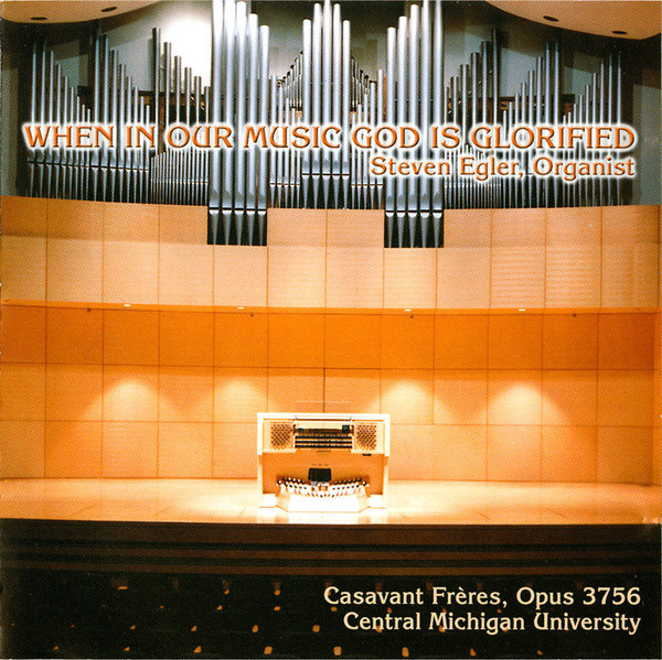 When In Our Music God is Glorified, Steven Egler at the Casavant, Op 3756, at Central Michigan Universityat 