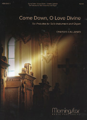 Charles Callahan, Come Down, O Love Divine: Six Preludes for Solo Instrument and Organ