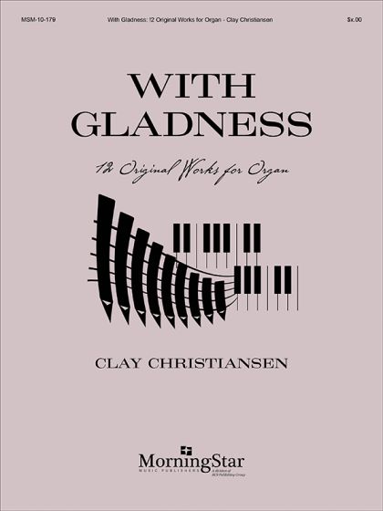 Clay Christiansen, With Gladness, 12 Original Works for Organ