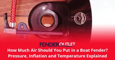 How Much Air Should You Put in a Boat Fender? Pressure, Inflation and Temperature Explained