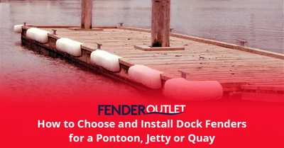 How to Choose and Install Dock Fenders for a Pontoon, Jetty or Quay