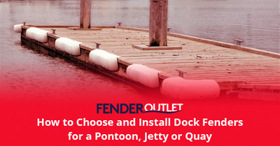 How to Choose and Install Dock Fenders for a Pontoon, Jetty or Quay