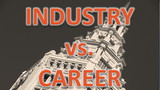 INDUSTRY vs. CAREER [VIDEO]