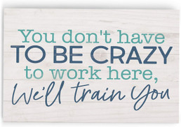 Block Sign - Have to Be Crazy to Work Here