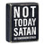 Box Sign - Not Today Satan (Or Tomorrow Either) - 4 x 5"