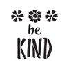 Be Kind - Flowers - Word Art Stencil - 18" x 18" - STCL1772_5 - by StudioR12