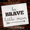 Be Brave Little Man - Arrow - Word Art Stencil - 9" x 7" - STCL1774_2 - by StudioR12