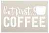 But First Coffee - Script & Bold - Word Art Stencil - 19" x 13" - STCL1650_5 - by StudioR12