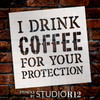 I Drink Coffee For Your Protection - Word Stencil - 9" x 9" - STCL1652_2 - by StudioR12