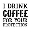 I Drink Coffee For Your Protection - Word Stencil - 18" x 18" - STCL1652_5 - by StudioR12