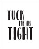 Tuck Me In Tight - Word Stencil - 4" x 5" - STCL1871_1 - by StudioR12