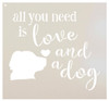 All You Need - Dog - Word Art Stencil - 11" x 10" - STCL1855_2 - by StudioR12