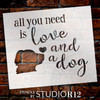 All You Need - Dog - Word Art Stencil - 20" x 18" - STCL1855_5 - by StudioR12