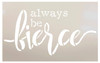 Always Be Fierce Stencil by StudioR12 | Wood Sign | Word Art Reusable | Family Room Child's Room Bathroom | Painting Chalk Mixed Multi-Media | DIY Home - Choose Size