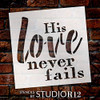 His Love Never Fails Stencil by StudioR12 | Paint Wood Sign | Reusable Mylar Template | Craft Simple Cursive Farmhouse Home Decor | DIY Gift Inspiration | Faith God Quote | Select Size (15" x 15")