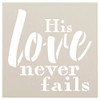 His Love Never Fails Stencil by StudioR12 | Paint Wood Sign | Reusable Mylar Template | Craft Simple Cursive Farmhouse Home Decor | DIY Gift Inspiration | Faith God Quote | Select Size (15" x 15")