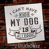 Cant Have Kids - Dog is Allergic Stencil by StudioR12 | DIY Pet Lover Home Decor Gift | Craft & Paint Wood Sign Reusable Mylar Template | Select Size