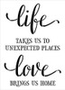 Life - Unexpected Places - Love Brings Us Home Stencil by StudioR12 | DIY Decor Gift | Craft & Paint Wood Sign | Reusable Mylar Template | Select Size