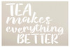 Tea Makes Everything Better Stencil by StudioR12 | Paint Wood Signs - Pillows - DIY Farmhouse Home Decor | Painting, Chalk, Mixed Media | Select Size