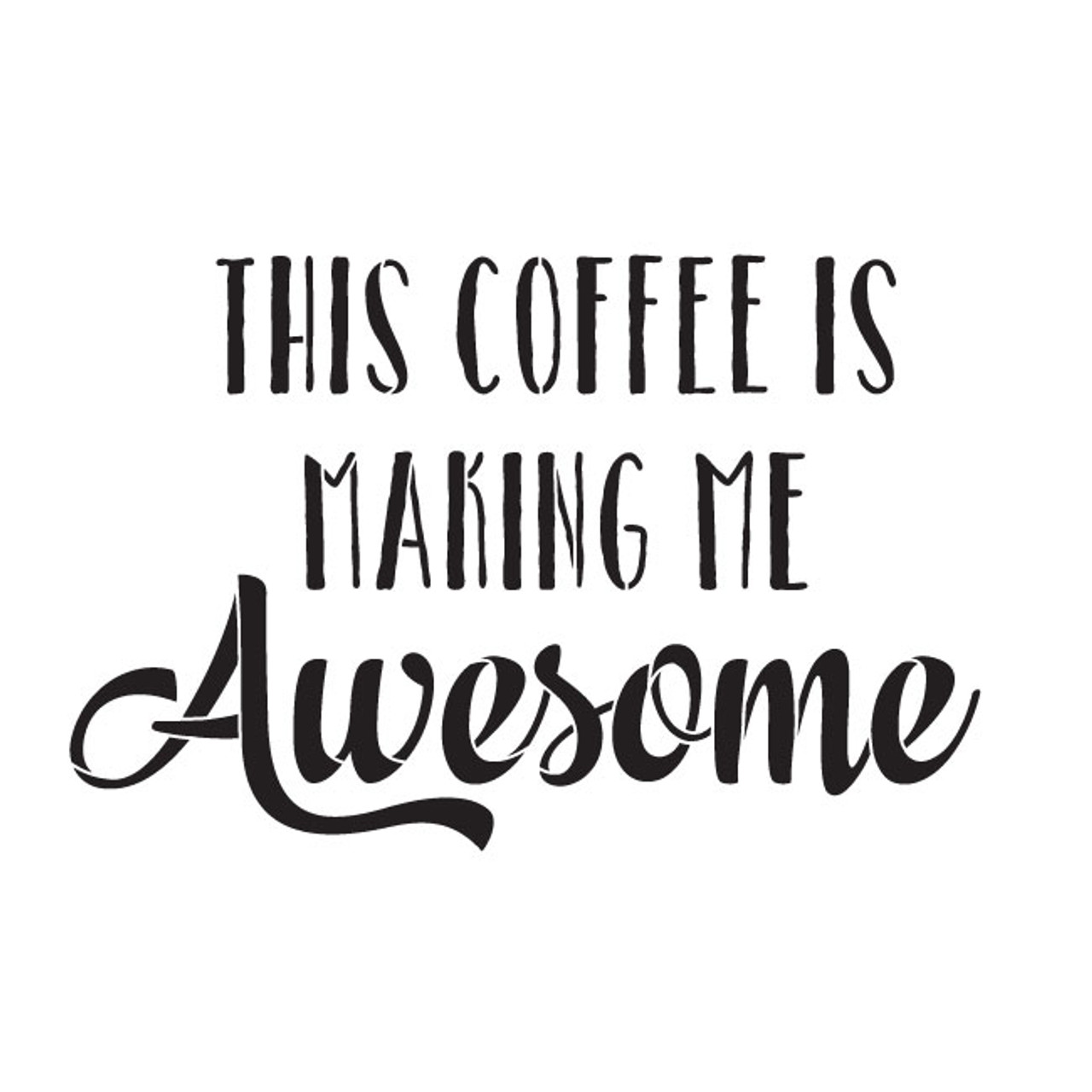This Coffee Is Making Me Awesome Word Art Stencil 9" X 9"