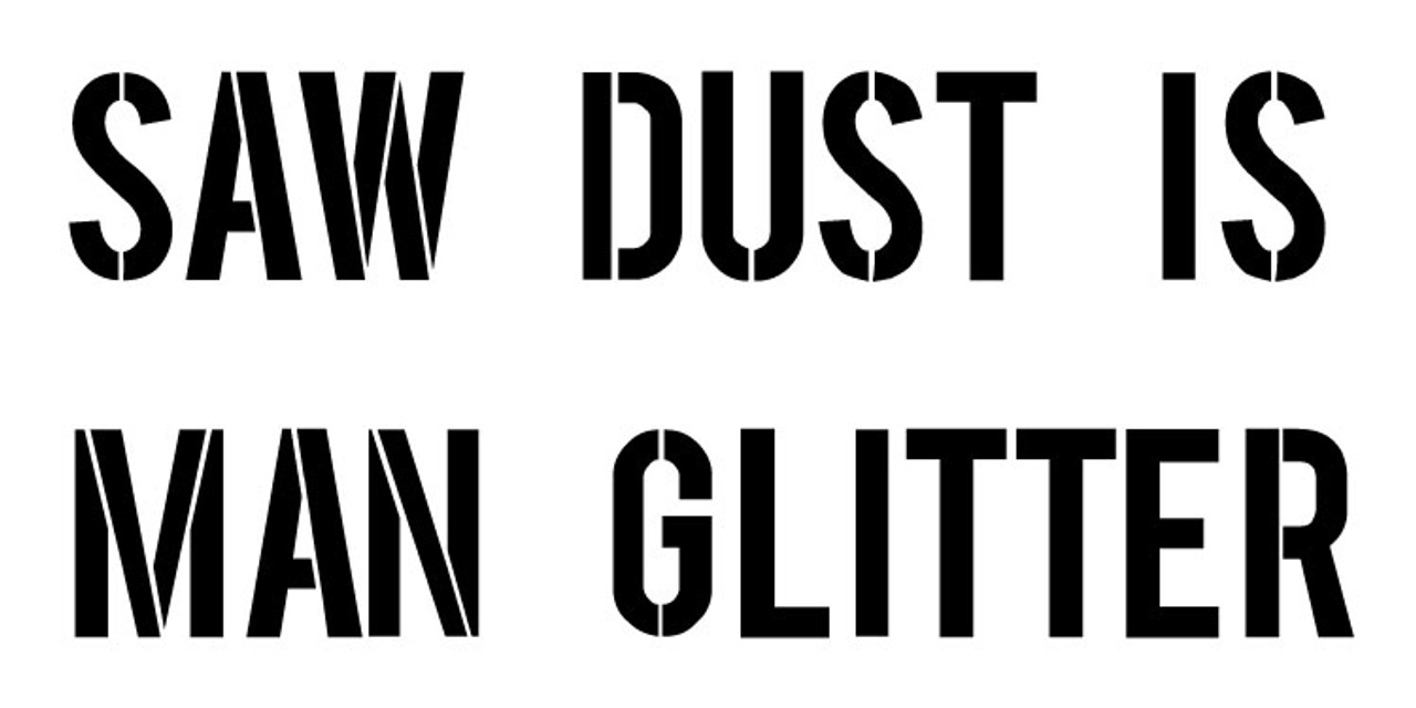 Saw Dust Is Man Glitter - Word Stencil - 15" x 7 1/2" - STCL1297_2 by StudioR12