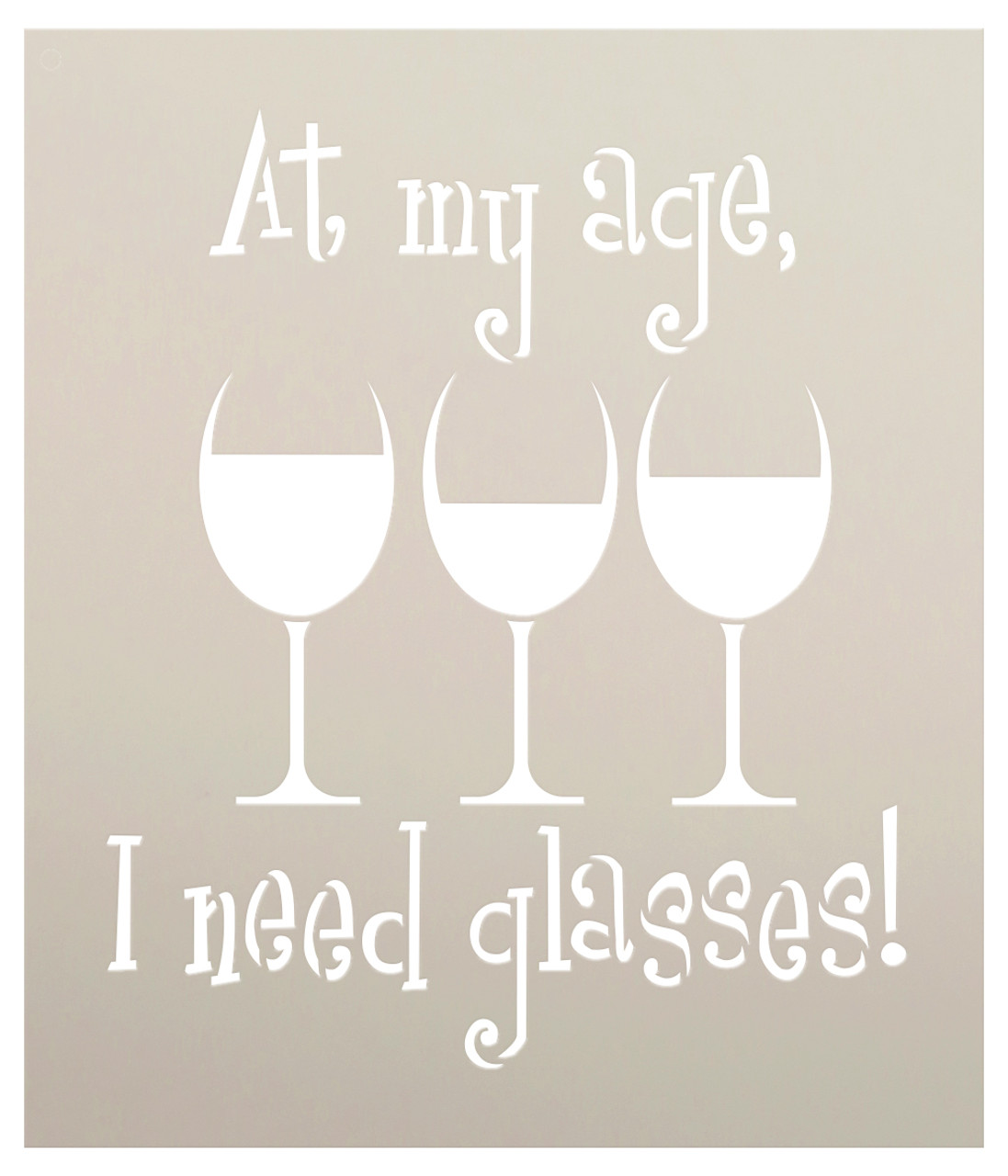 At My Age I Need Glasses - Word Art Stencil - 15" x 17 1/2" - STCL1315_4 by StudioR12