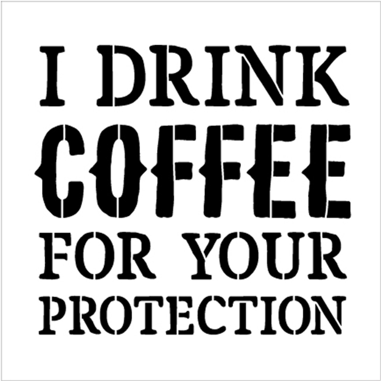 I Drink Coffee For Your Protection - Word Stencil - 15" x 15" - STCL1652_4 - by StudioR12