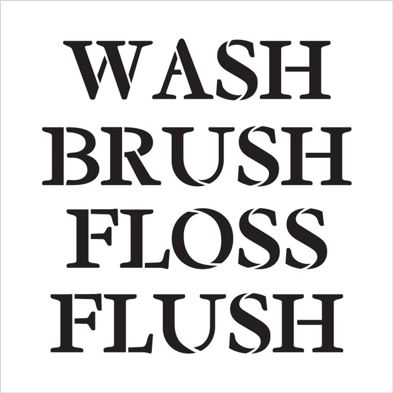 Wash Brush Floss Flush - Serif - Word Stencil - 17" x  17" - STCL2160_3 - by StudioR12