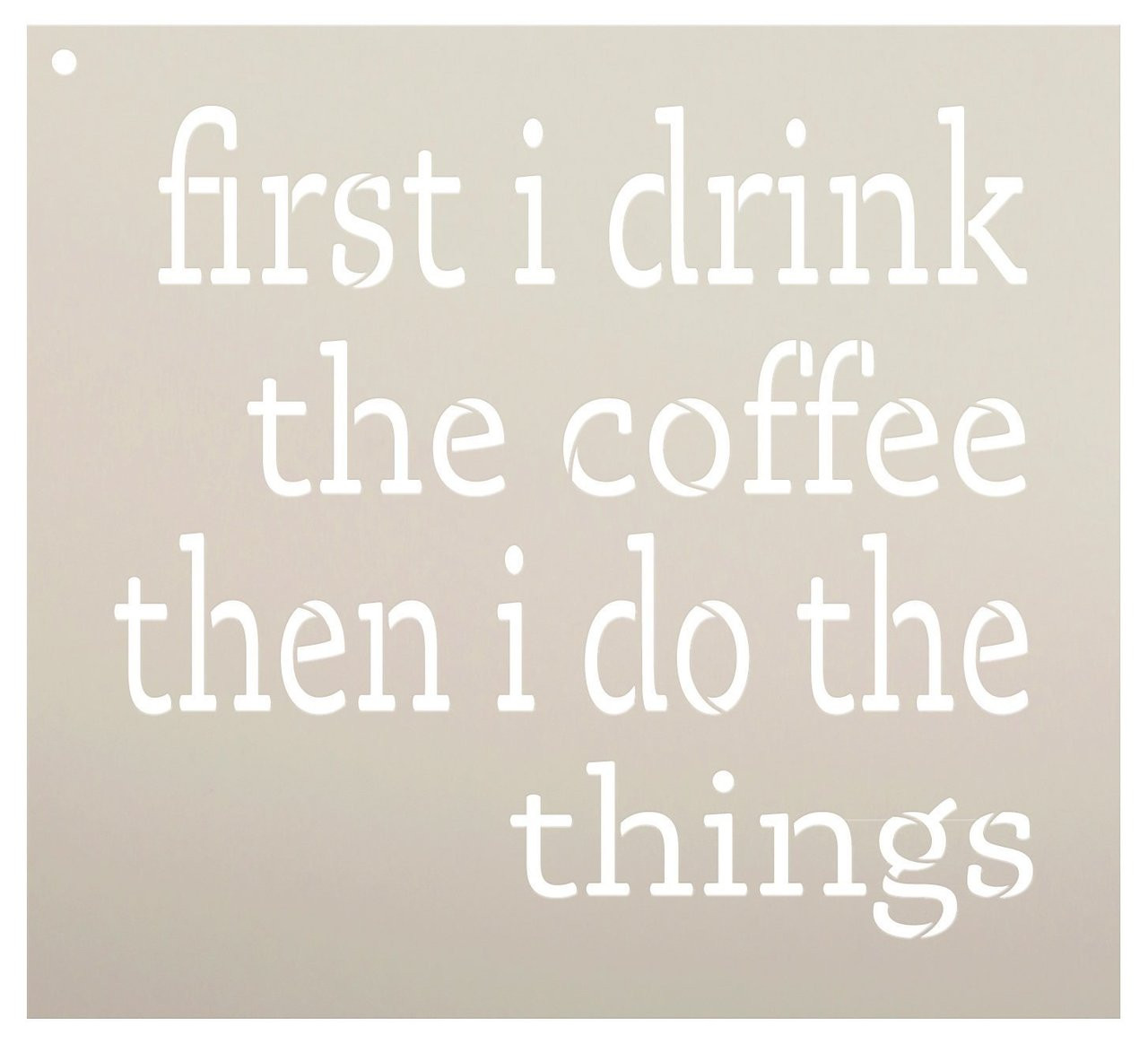 First I Drink The Coffee Then I Do The Things Stencil by StudioR12 | Reusable Mylar Template | Use to Paint Wood Signs - DIY Coffee Lover Decor - Select Size