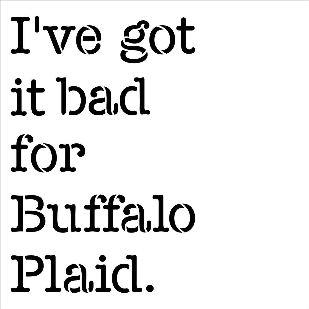 I've Got It Bad for Buffalo Plaid Text Font Stencil by StudioR12 | for Painting Wood Sign | Word Art Reusable | Holiday Decorating | Painting Chalk Mixed Multi-Media | DIY Home - Choose Size