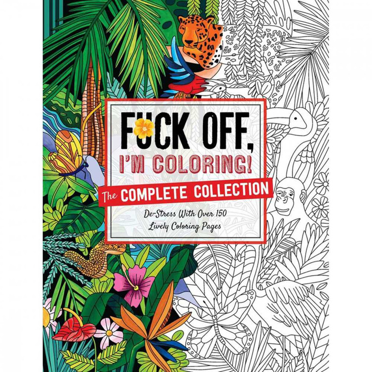 F*ck Off, I'm Coloring: The Complete Collection Artwork Coloring Books