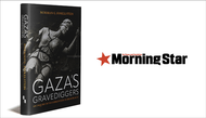 The enablers of genocide: GAZA'S GRAVEDIGGERS