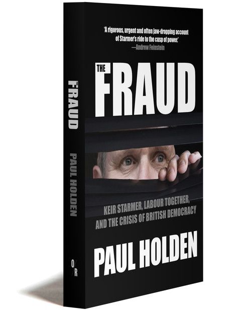 THE FRAUD | Keir Starmer, Labour Together, and the Crisis of British Democracy | PAUL HOLDEN | OR Books
