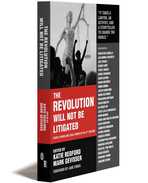 THE REVOLUTION WILL NOT BE LITIGATED | PEOPLE POWER AND LEGAL POWER IN THE 21ST CENTURY | EDITED BY KATIE REDFORD AND MARK GEVISSER | FOREWORD BY JANE FONDA  | OR BOOKS