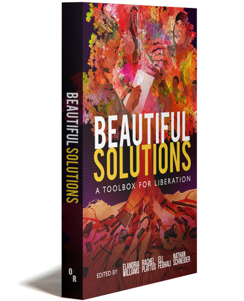 BEAUTIFUL SOLUTIONS: A Toolbox for Liberation | Elandria Williams, Rachel Plattus, Eli Feghali, Nathan Schneider (editors) | OR Books
