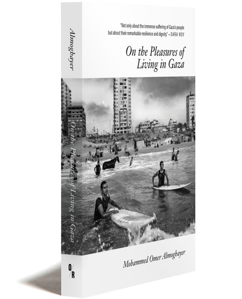 On The Pleasures of Living in Gaza | Mohammed Omar Almoghayer |  | OR Books