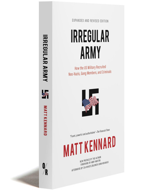 IRREGULAR ARMY: How the US Military Recruited  Neo-Nazis, Gang Members, and Criminals | MATT KENNARD | OR Books
