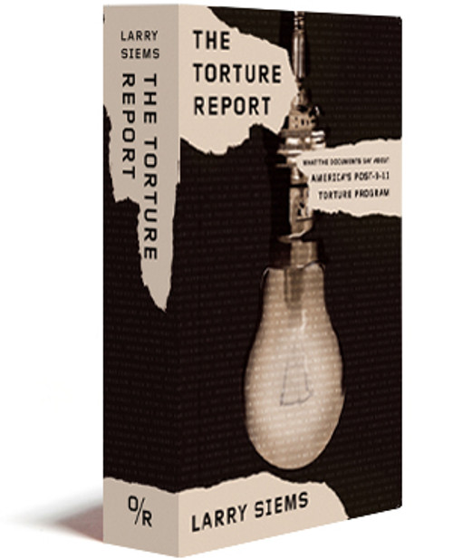 The Torture Report | What The Documents Say About America's Post-9/11 Torture Program | Larry Siems | Orbooks