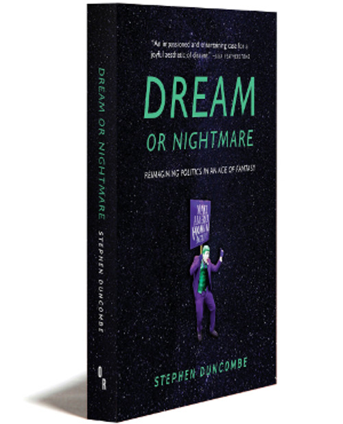 Dream Or Nightmare | Reimagining Politics in and Age of Fantasy | Stephen Duncombe | Orbooks