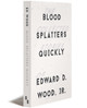 Blood Splatters Quickly | The Collected Stories | Edward D. Wood, Jr. | Orbooks